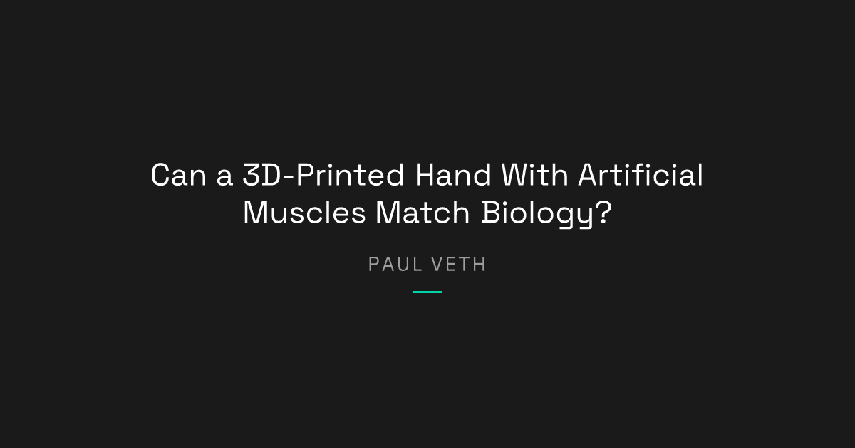 Can a 3D-Printed Hand With Artificial Muscles Match Biology?