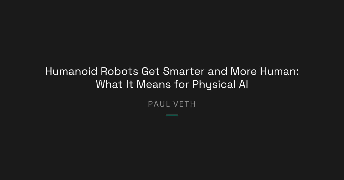 Humanoid Robots Get Smarter and More Human: What It Means for Physical AI