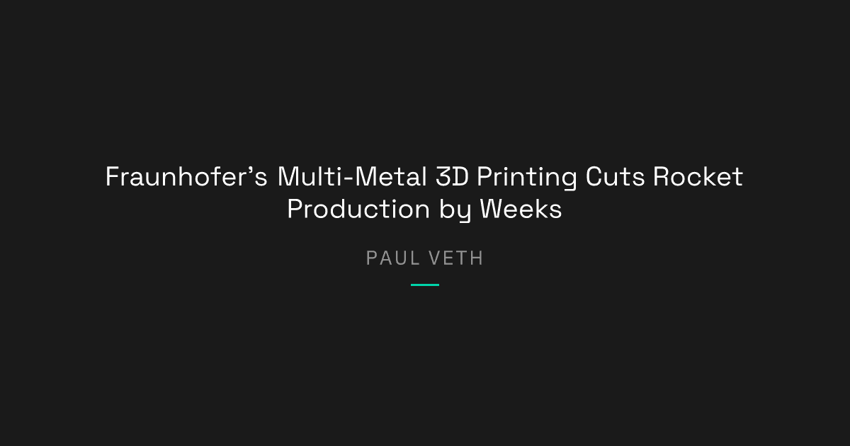 Multi-Metal 3D Printing Cuts Rocket Part Lead Times by Weeks